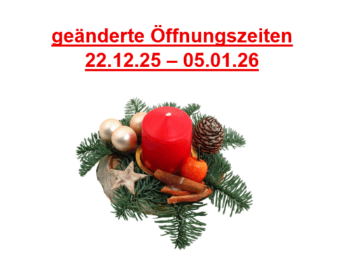 geänderte Öffnungszeiten 22.12.25 – 05.01.26